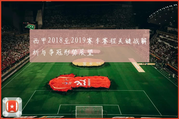 西甲2018至2019赛季赛程关键战解析与争冠形势展望