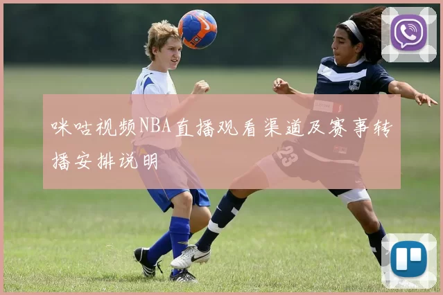 咪咕视频NBA直播观看渠道及赛事转播安排说明