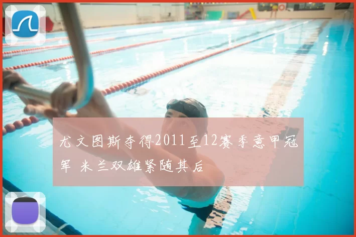 尤文图斯夺得2011至12赛季意甲冠军 米兰双雄紧随其后