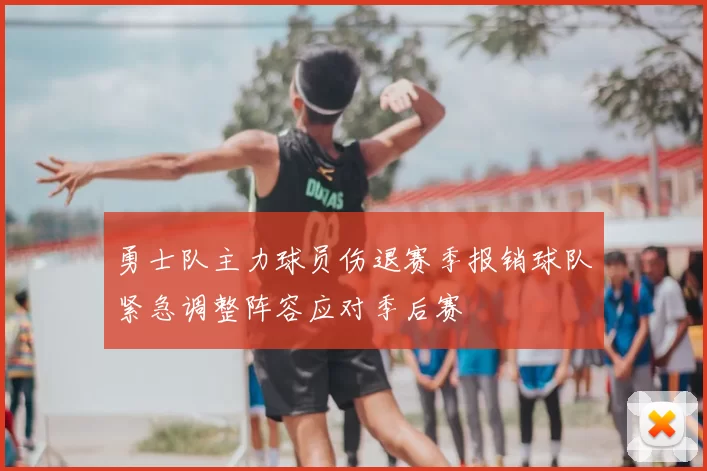 勇士队主力球员伤退赛季报销球队紧急调整阵容应对季后赛